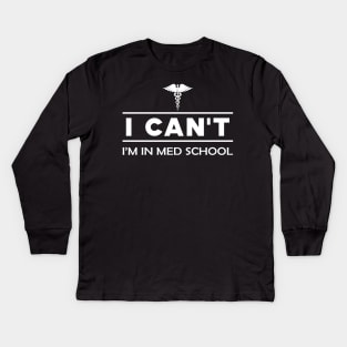 Medical Student - I can't I'm in med school Kids Long Sleeve T-Shirt